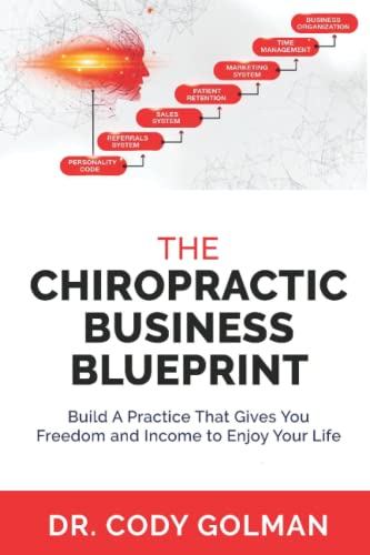 The Chiropractic Business Blueprint: Build a Practice That Gives You Freedom and Income to Enjoy Your Life