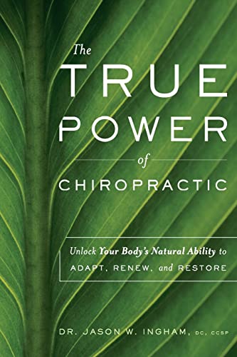 The True Power Of Chiropractic: Unlock Your Body's Natural Ability to Adapt, Renew, and Restore